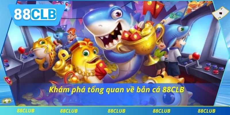 Khám phá tổng quan về bắn cá 88CLB