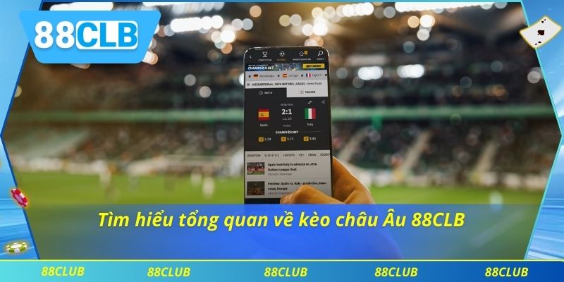 Tìm hiểu tổng quan về kèo châu Âu 88CLB