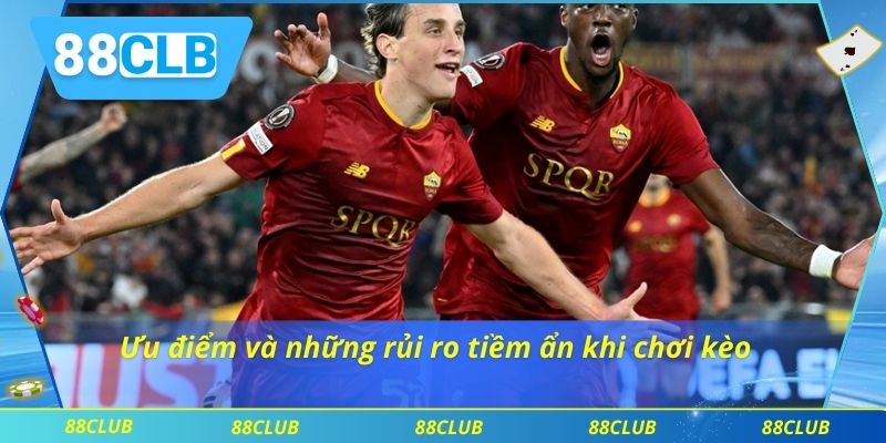 Ưu điểm và những rủi ro tiềm ẩn khi chơi kèo