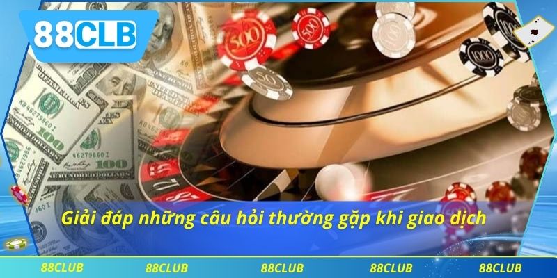 Giải đáp những câu hỏi thường gặp khi giao dịch