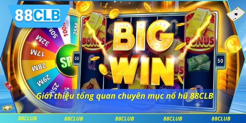 Giới thiệu tổng quan chuyên mục nổ hũ 88CLB